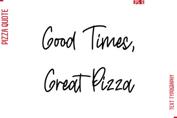Hand Lettering Text Typography Pizza Quote Good Times, Great Pizza