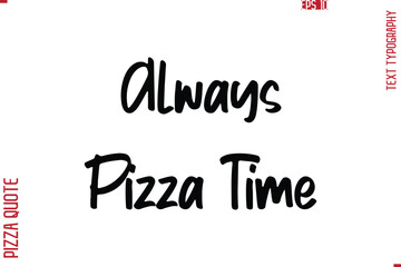 Printable Graphic Text Lettering Of Pizza Saying Always Pizza Time