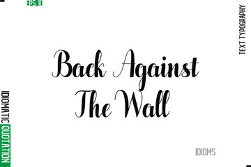 Back Against The Wall. Stylish Cursive Calligraphy Slogan Lettering Idiom