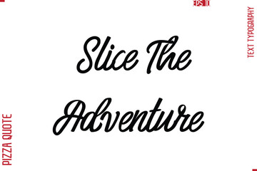 Slice The Adventure Printable Graphic Text Lettering Of Pizza Saying