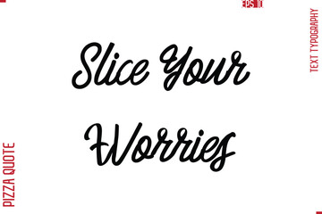 Printable Graphic Text Lettering Of Pizza Saying Slice Your Worries.