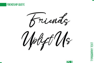 Friendship Caption In Calligraphy Cursive Text for T-shirt Cards Posters Friends Uplift Us.