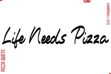 Printable Graphic Text Lettering Of Pizza Saying Life Needs Pizza