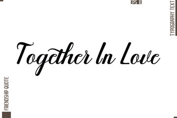 Printable Graphic Calligraphy Text Stylish Lettering Of Friendship Saying  Together In Love