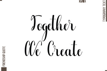 Printable Graphic Calligraphy Text Stylish Lettering Of Friendship Saying Together We Create
