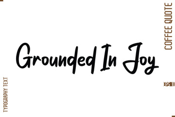 Modern Cursive Calligraphy Coffee Slogan Grounded In Joy