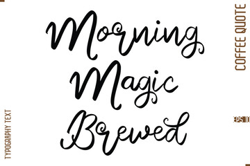 Modern Cursive Calligraphy Coffee Slogan Morning Magic Brewed