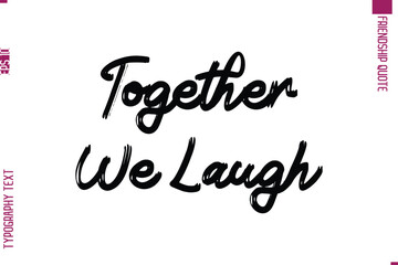 Calligraphy Text Modern Lettering Friendship Saying Together We Laugh