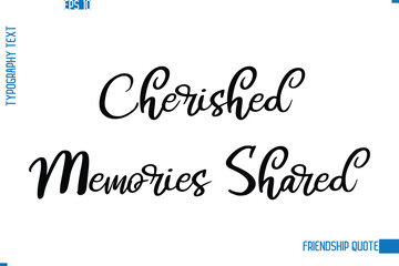 Stylish Typography Vector Lettering Inspirational Friendship Quote Cherished Memories Shared