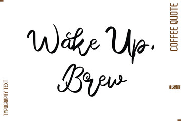 Modern Cursive Calligraphy Coffee Slogan Wake Up, Brew