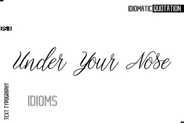 Typography Quote Vector Calligraphy Text Idiom Phrase Under Your Nose