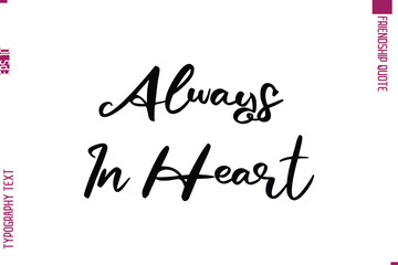 Fototapeta premium Calligraphy Text Modern Lettering Friendship Saying Always In Heart