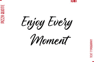 Hand Lettering Text Typography Pizza Quote  Enjoy Every Moment 