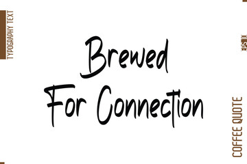 Coffee Quote In Stylish Typography Vector Text Brewed For Connection