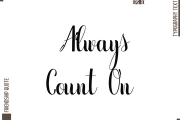 Printable Graphic Calligraphy Text Stylish Lettering Of Friendship Saying Always Count On