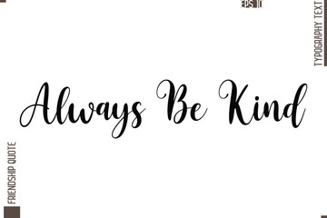 Printable Graphic Calligraphy Text Stylish Lettering Of Friendship Saying Always Be Kind