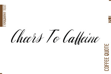 Coffee Phrase with Text Typography Lettering Cheers To Caffeine
