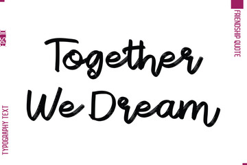 Calligraphy Text Modern Lettering Friendship Saying Together We Dream