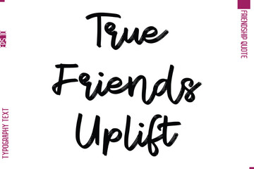 Calligraphy Text Modern Lettering Friendship Saying True Friends Uplift