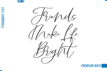 Stylish Typography Vector Lettering Inspirational Friendship Quote Friends Make Life Bright.