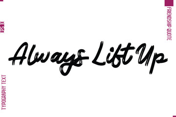 Calligraphy Text Modern Lettering Friendship Saying Always Lift Up