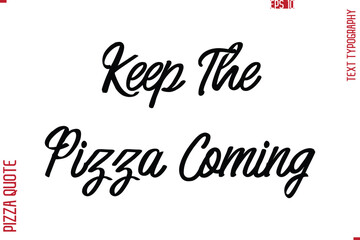 Printable Graphic Text Lettering Of Pizza Saying Keep The Pizza Coming