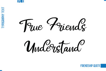Stylish Typography Vector Lettering Inspirational Friendship Quote True Friends Understand.