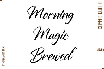 Modern Cursive Calligraphy Coffee Slogan Morning Magic Brewed