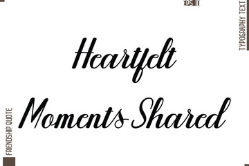 Printable Graphic Calligraphy Text Stylish Lettering Of Friendship Saying Heartfelt Moments Shared