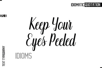 Fototapeta premium Typography Quote Vector Calligraphy Text Idiom Phrase Keep Your Eyes Peeled