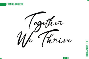 Friendship Caption In Calligraphy Cursive Text for T-shirt Cards Posters Together We Thrive 