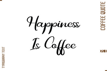 Modern Cursive Calligraphy Coffee Slogan Happiness Is Coffee