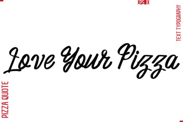 Printable Graphic Text Lettering Of Pizza Saying Love Your Pizza