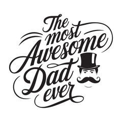 The Most Awesome Dad Ever - Perfect Gift for Father's Day Unique Vector Illustration with Mustache and Top Hat