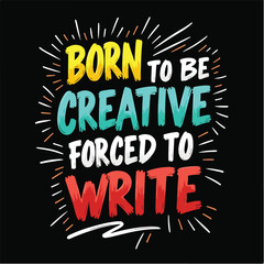 Born to be Creative, Forced to Write. T Shirt design