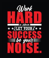 WORK HARD IS SILENCE LET YOUR SUCCESS BE YOUR NOISE TSHIRT DESIGN