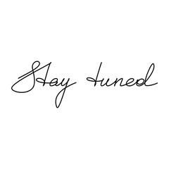 Hand written text Stay Tuned. Linear slogan. Vector lettering. Phrase, saying, drawing, calligraphy, text print, banner, wall art poster, card, sign, line symbol, handwriting tattoo, banner, quote