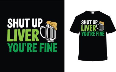 Shut Up Liver You're Fine St. Patrick's Day T-shirt Design, apparel, vector illustration, graphic template, print on demand, textile fabrics, retro style, typography, vintage, element, saint tee
