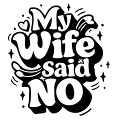 My wife said no, funny quote svg