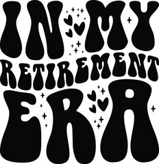 In My Retirement Era SVG, T-shirt Design, Retirement Quotes SVG, Retired Shirt SVG, Gift, Cut Files Cricut, Funny, Shirt
