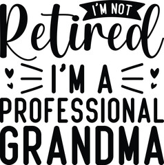 I'm Not Retired I'm A Professional Grandma SVG, T-shirt Design, Retirement Quotes SVG, Retired Shirt SVG, Gift, Cut Files Cricut, Funny, Shirt