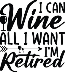 I Can Wine All I Want I'm Retired SVG, T-shirt Design, Retirement Quotes SVG, Retired Shirt SVG, Gift, Cut Files Cricut, Funny, Shirt