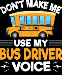Don't Make Me Use My Bus Driver Voice - School Bus Driver T-Shirt design