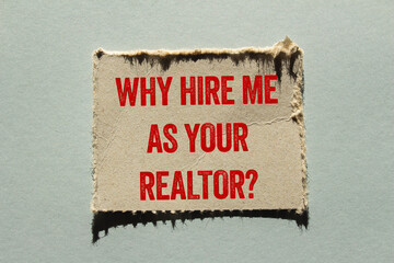 Why hire me as your realtor message written on ripped torn paper piece on gray background....