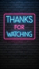 Fototapeta premium Neon design with the phrase THANKS FOR WATCHING, glowing in bright blue and pink against a dark brick wall, perfect for creative digital use