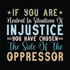 If You Are Neutral In Situations Of Injustice You Have Chosen The Side Of The Oppressor