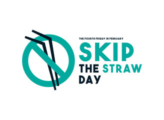 Skip the Straw Day. The fourth friday in february.