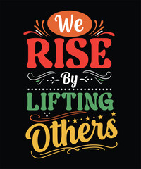 We Rise By Lifting OTHERS  t shirt design