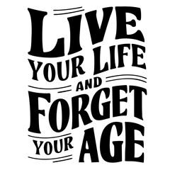 Live your life and forget your age, inspirational quote svg