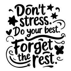 Don't stress, do your best, forget the rest. Inspirational quote svg